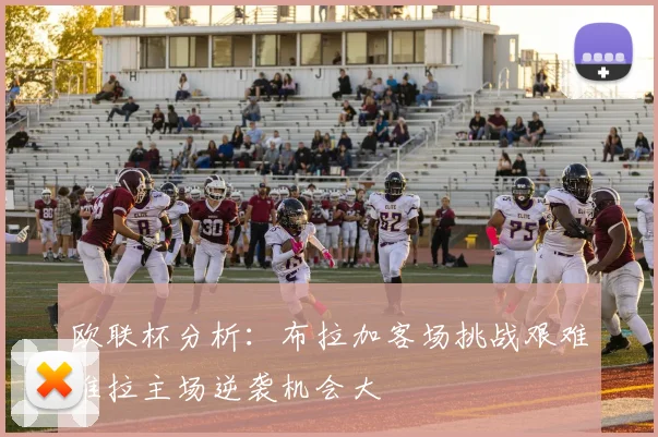 欧联杯分析：布拉加客场挑战艰难维拉主场逆袭机会大