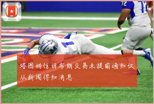 塔图姆惊讶布朗交易未提前通知仅从新闻得知消息